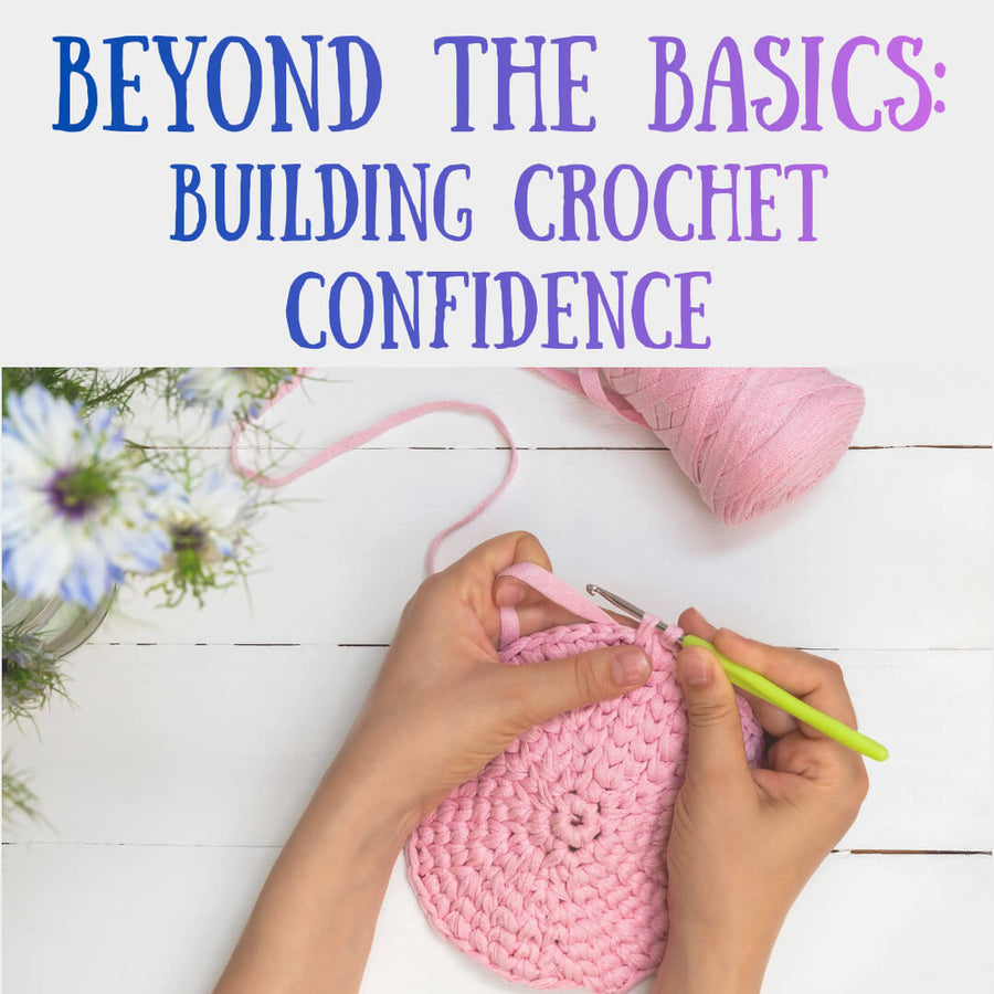 Beyond the Basics: Building Crochet Confidence