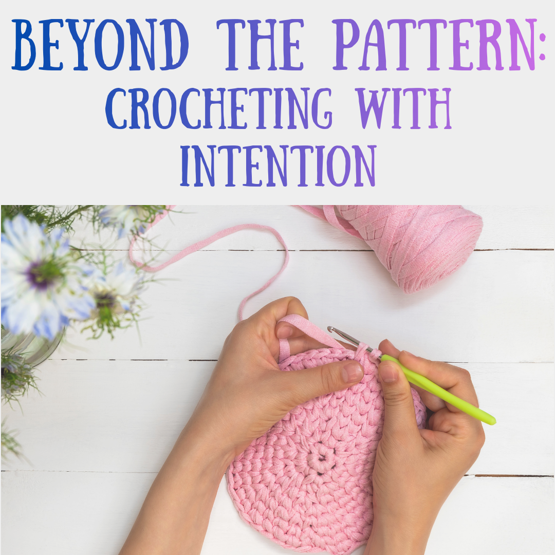 Beyond the Pattern: Crocheting with Intention