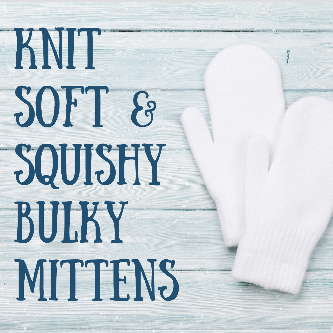 Knit Soft & Squishy Bulky Mittens | Knitting Class
