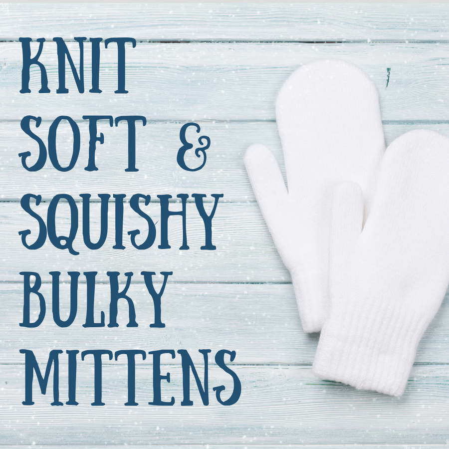 Knit Soft & Squishy Bulky Mittens | Knitting Class