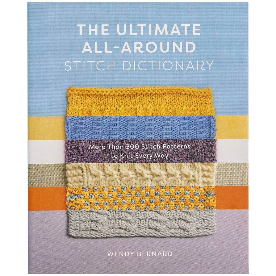The Ultimate All-Around Stitch Dictionary: More Than 300 Stitch Patterns to Knit Every Way